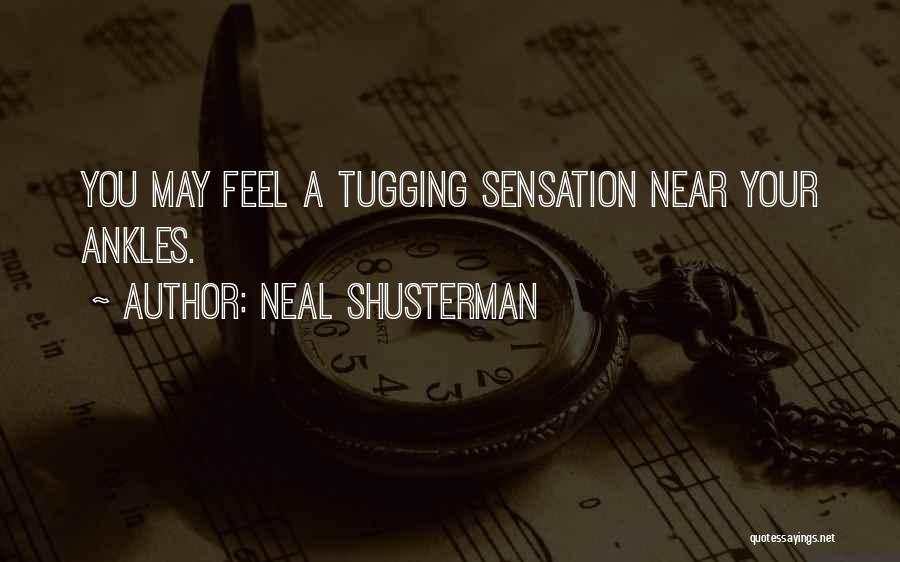 Neal Shusterman Quotes: You May Feel A Tugging Sensation Near Your Ankles.