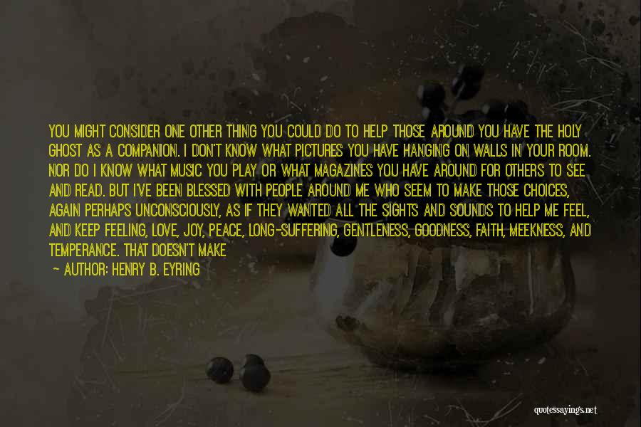 Henry B. Eyring Quotes: You Might Consider One Other Thing You Could Do To Help Those Around You Have The Holy Ghost As A