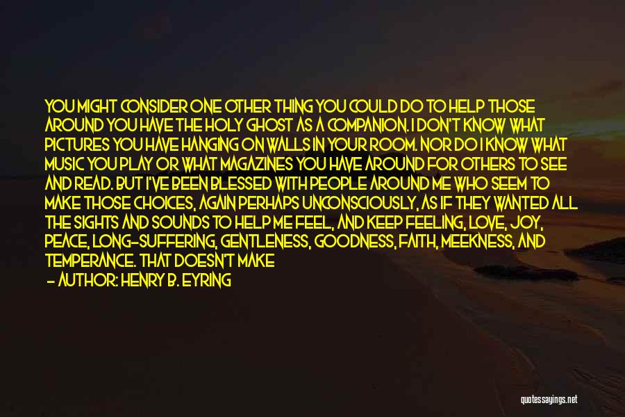 Henry B. Eyring Quotes: You Might Consider One Other Thing You Could Do To Help Those Around You Have The Holy Ghost As A