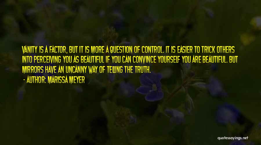 Marissa Meyer Quotes: Vanity Is A Factor, But It Is More A Question Of Control. It Is Easier To Trick Others Into Perceiving