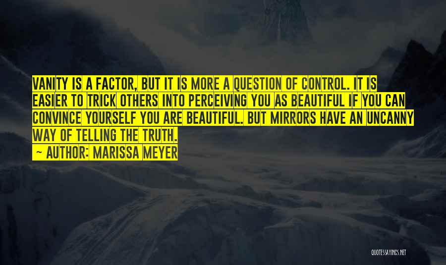 Marissa Meyer Quotes: Vanity Is A Factor, But It Is More A Question Of Control. It Is Easier To Trick Others Into Perceiving