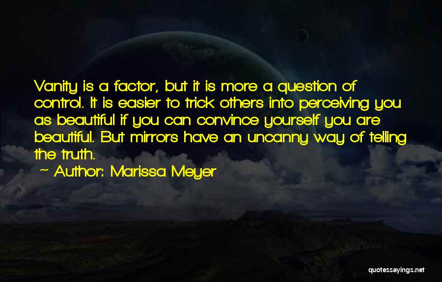 Marissa Meyer Quotes: Vanity Is A Factor, But It Is More A Question Of Control. It Is Easier To Trick Others Into Perceiving