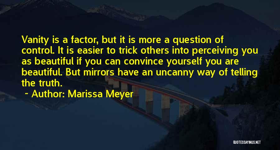 Marissa Meyer Quotes: Vanity Is A Factor, But It Is More A Question Of Control. It Is Easier To Trick Others Into Perceiving