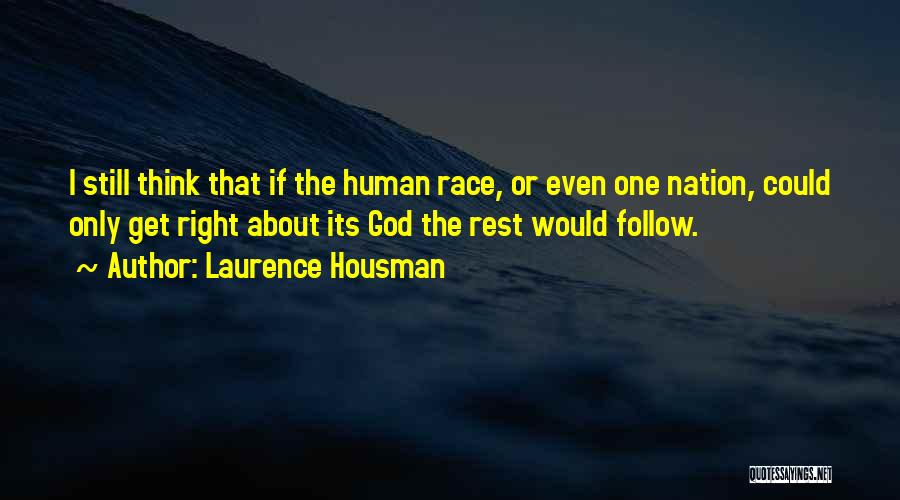 Laurence Housman Quotes: I Still Think That If The Human Race, Or Even One Nation, Could Only Get Right About Its God The