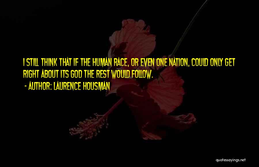Laurence Housman Quotes: I Still Think That If The Human Race, Or Even One Nation, Could Only Get Right About Its God The