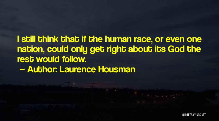 Laurence Housman Quotes: I Still Think That If The Human Race, Or Even One Nation, Could Only Get Right About Its God The