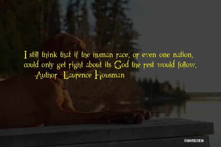 Laurence Housman Quotes: I Still Think That If The Human Race, Or Even One Nation, Could Only Get Right About Its God The