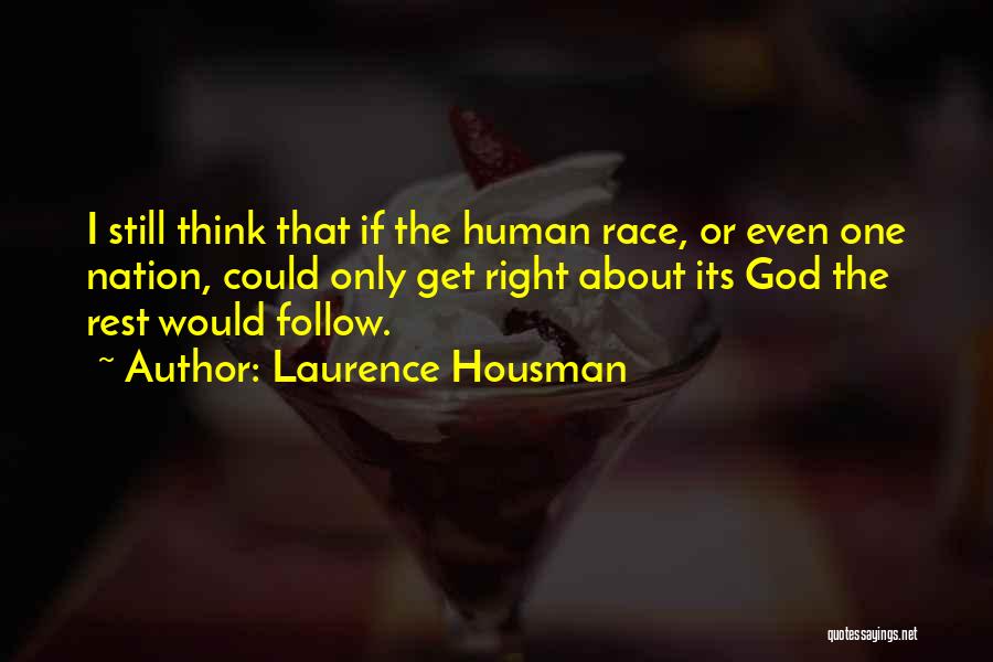 Laurence Housman Quotes: I Still Think That If The Human Race, Or Even One Nation, Could Only Get Right About Its God The