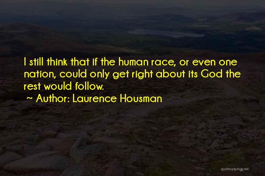 Laurence Housman Quotes: I Still Think That If The Human Race, Or Even One Nation, Could Only Get Right About Its God The
