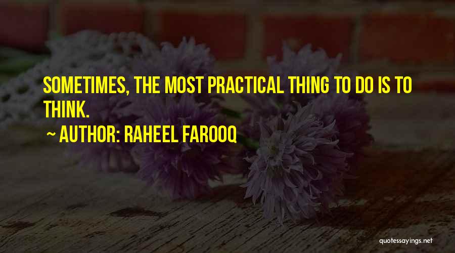 Raheel Farooq Quotes: Sometimes, The Most Practical Thing To Do Is To Think.