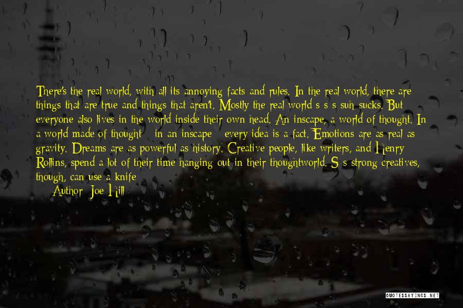 Joe Hill Quotes: There's The Real World, With All Its Annoying Facts And Rules. In The Real World, There Are Things That Are