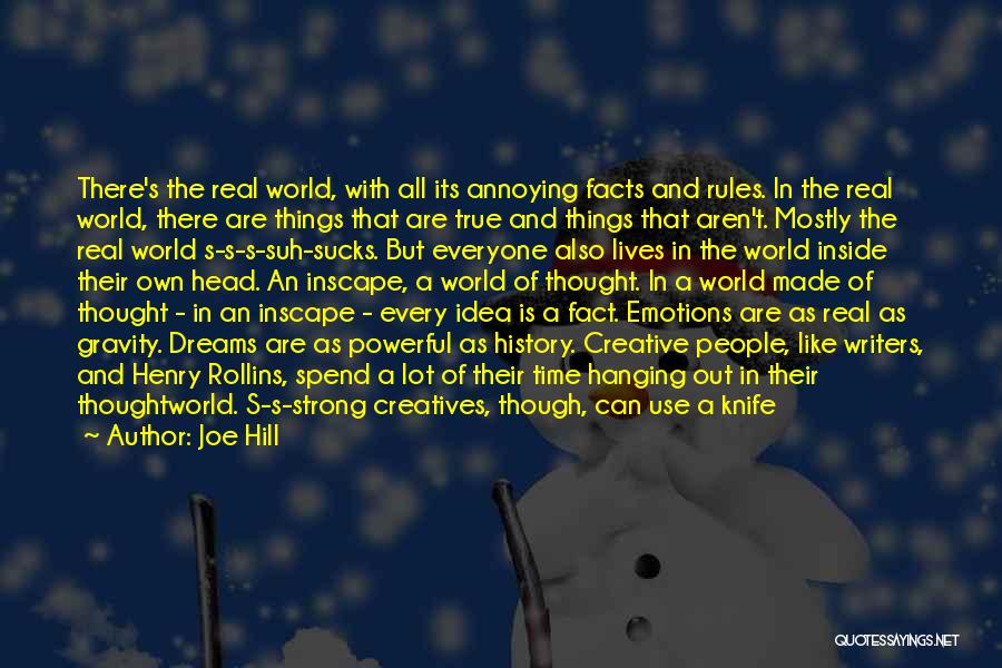 Joe Hill Quotes: There's The Real World, With All Its Annoying Facts And Rules. In The Real World, There Are Things That Are