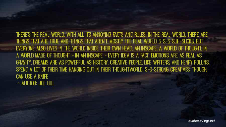 Joe Hill Quotes: There's The Real World, With All Its Annoying Facts And Rules. In The Real World, There Are Things That Are