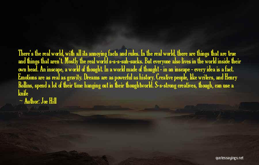 Joe Hill Quotes: There's The Real World, With All Its Annoying Facts And Rules. In The Real World, There Are Things That Are