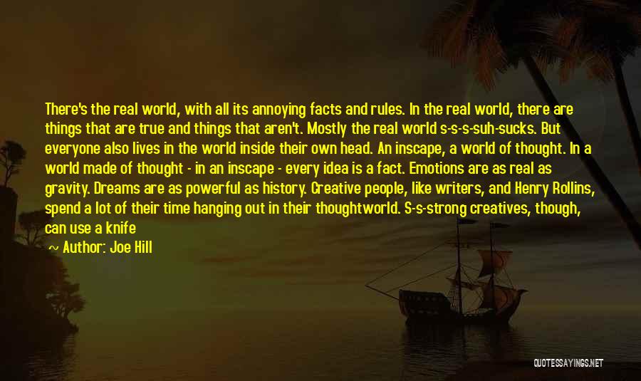 Joe Hill Quotes: There's The Real World, With All Its Annoying Facts And Rules. In The Real World, There Are Things That Are
