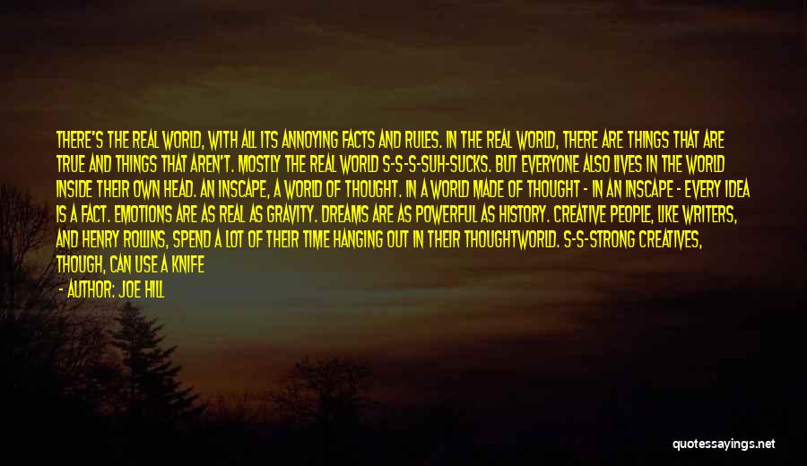 Joe Hill Quotes: There's The Real World, With All Its Annoying Facts And Rules. In The Real World, There Are Things That Are