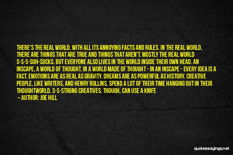 Joe Hill Quotes: There's The Real World, With All Its Annoying Facts And Rules. In The Real World, There Are Things That Are