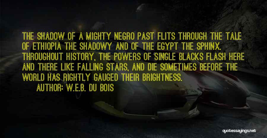 W.E.B. Du Bois Quotes: The Shadow Of A Mighty Negro Past Flits Through The Tale Of Ethiopia The Shadowy And Of The Egypt The