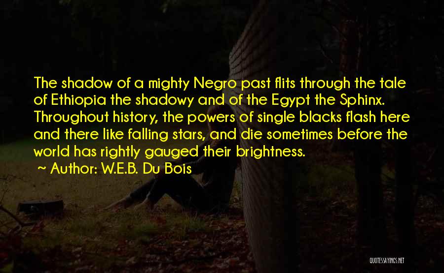 W.E.B. Du Bois Quotes: The Shadow Of A Mighty Negro Past Flits Through The Tale Of Ethiopia The Shadowy And Of The Egypt The