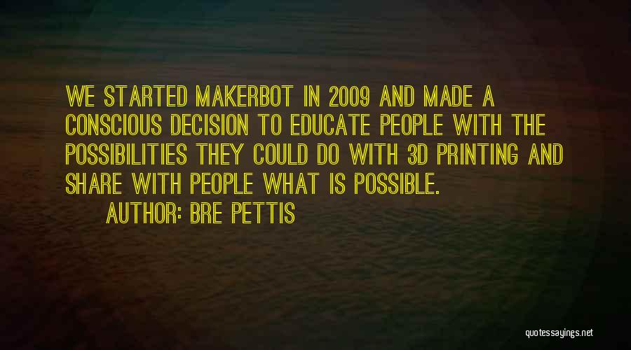 Bre Pettis Quotes: We Started Makerbot In 2009 And Made A Conscious Decision To Educate People With The Possibilities They Could Do With