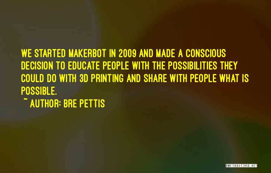 Bre Pettis Quotes: We Started Makerbot In 2009 And Made A Conscious Decision To Educate People With The Possibilities They Could Do With