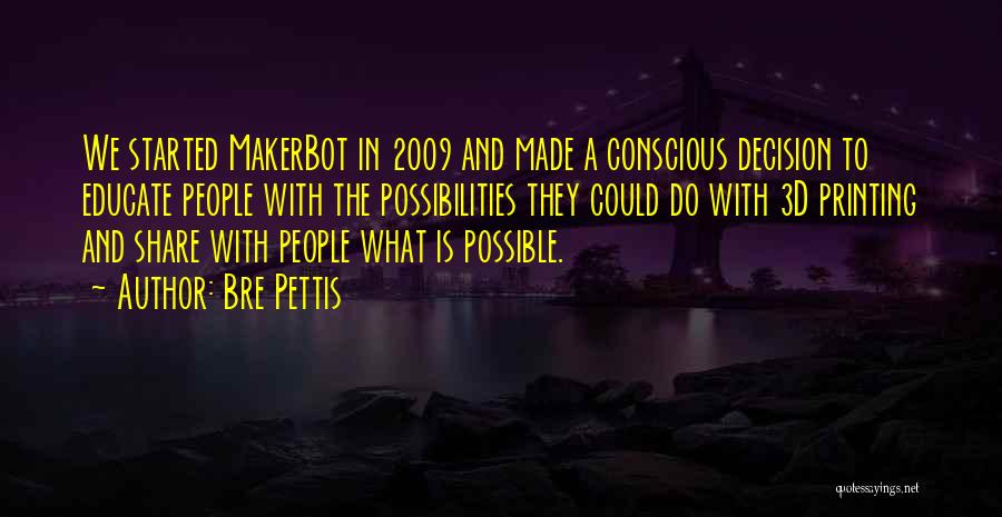 Bre Pettis Quotes: We Started Makerbot In 2009 And Made A Conscious Decision To Educate People With The Possibilities They Could Do With