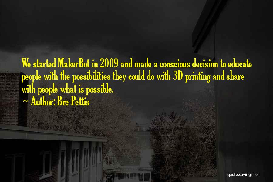 Bre Pettis Quotes: We Started Makerbot In 2009 And Made A Conscious Decision To Educate People With The Possibilities They Could Do With