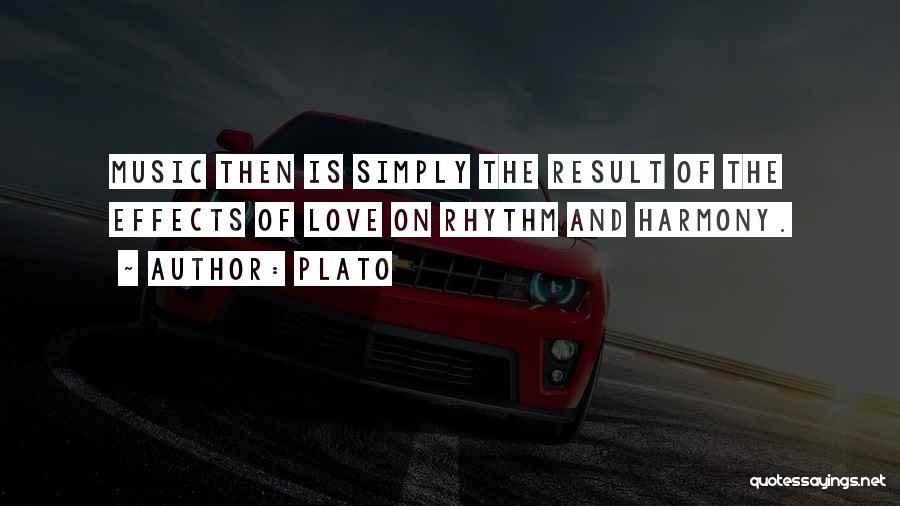 Plato Quotes: Music Then Is Simply The Result Of The Effects Of Love On Rhythm And Harmony.