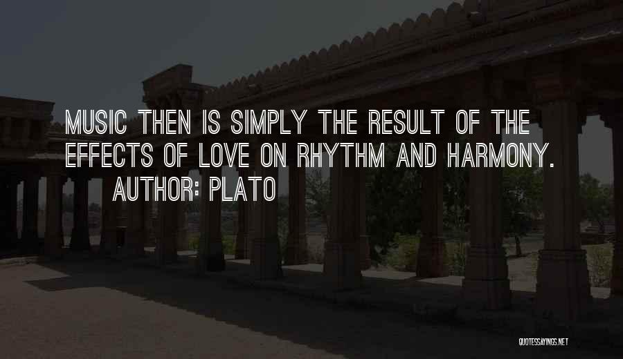 Plato Quotes: Music Then Is Simply The Result Of The Effects Of Love On Rhythm And Harmony.