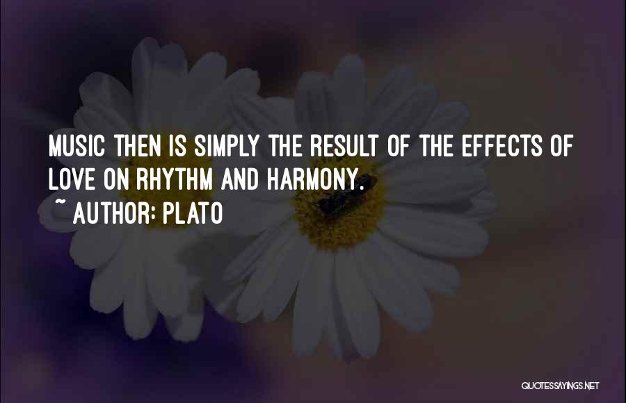 Plato Quotes: Music Then Is Simply The Result Of The Effects Of Love On Rhythm And Harmony.