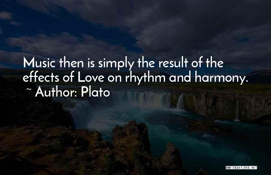 Plato Quotes: Music Then Is Simply The Result Of The Effects Of Love On Rhythm And Harmony.