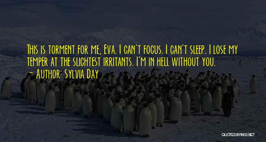 Sylvia Day Quotes: This Is Torment For Me, Eva. I Can't Focus. I Can't Sleep. I Lose My Temper At The Slightest Irritants.