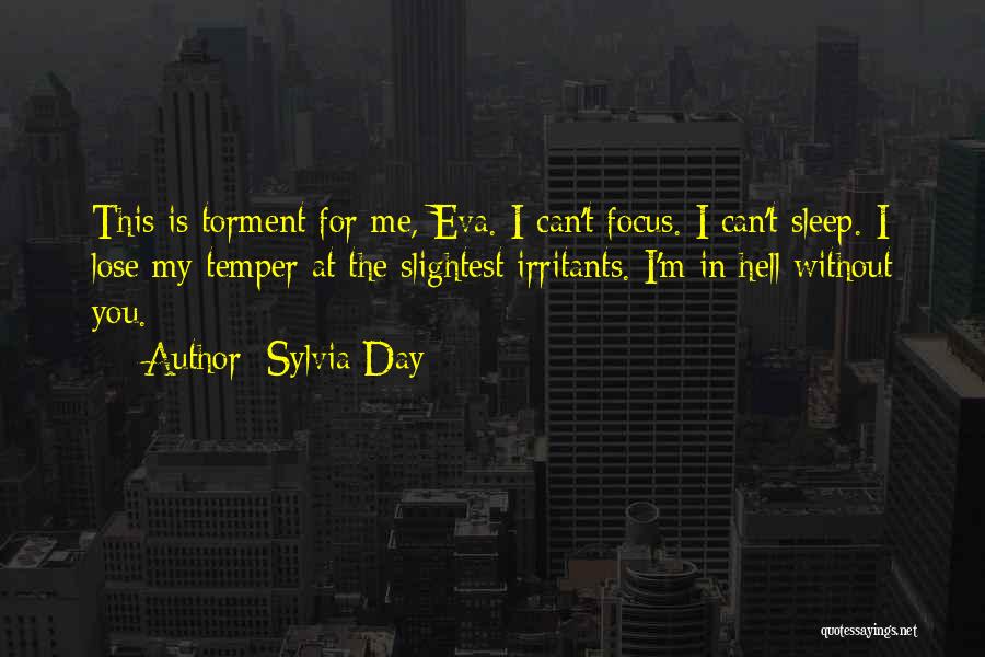 Sylvia Day Quotes: This Is Torment For Me, Eva. I Can't Focus. I Can't Sleep. I Lose My Temper At The Slightest Irritants.