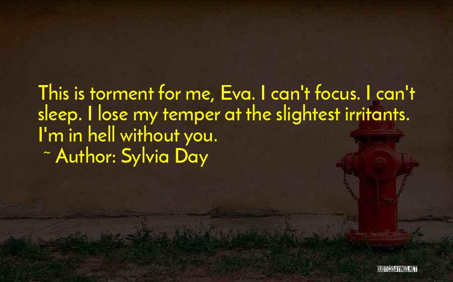 Sylvia Day Quotes: This Is Torment For Me, Eva. I Can't Focus. I Can't Sleep. I Lose My Temper At The Slightest Irritants.