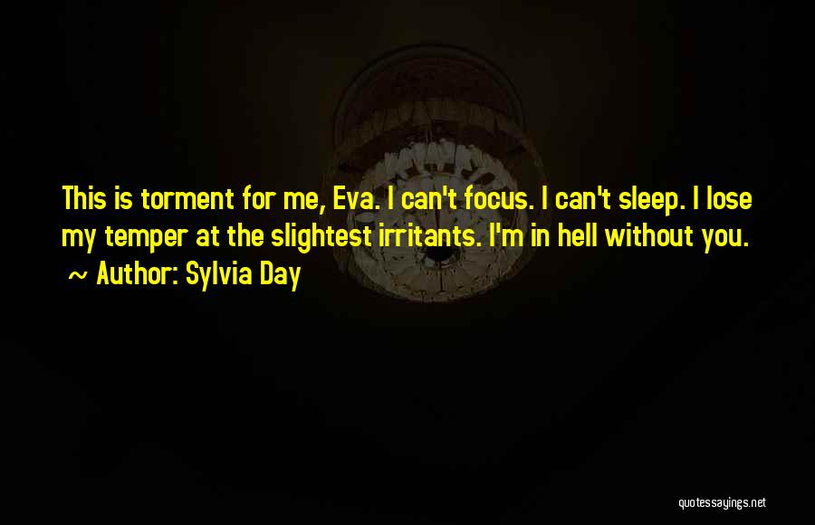 Sylvia Day Quotes: This Is Torment For Me, Eva. I Can't Focus. I Can't Sleep. I Lose My Temper At The Slightest Irritants.