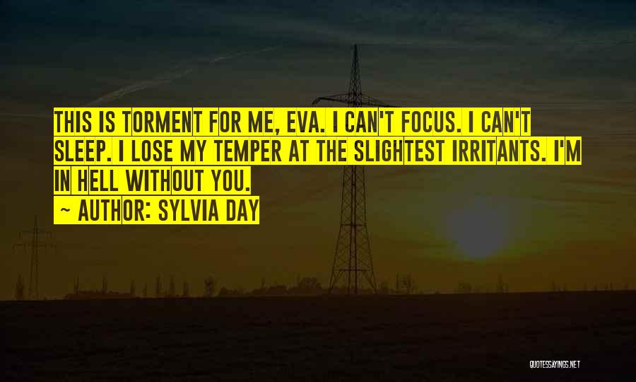 Sylvia Day Quotes: This Is Torment For Me, Eva. I Can't Focus. I Can't Sleep. I Lose My Temper At The Slightest Irritants.