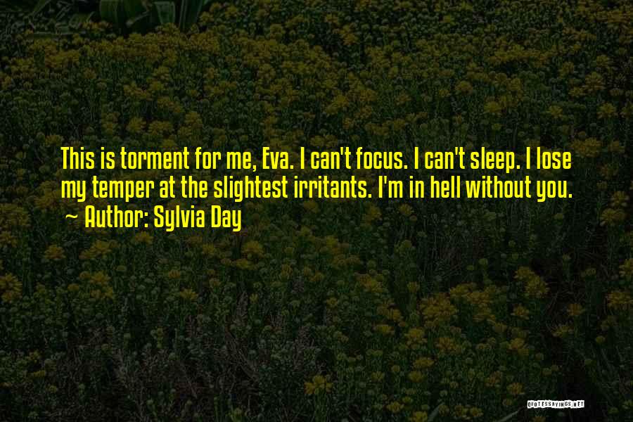 Sylvia Day Quotes: This Is Torment For Me, Eva. I Can't Focus. I Can't Sleep. I Lose My Temper At The Slightest Irritants.