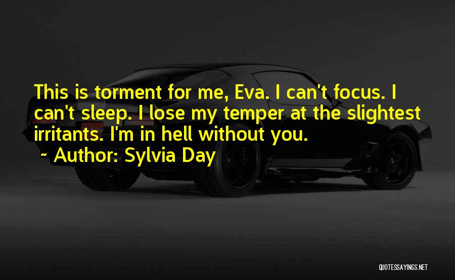 Sylvia Day Quotes: This Is Torment For Me, Eva. I Can't Focus. I Can't Sleep. I Lose My Temper At The Slightest Irritants.