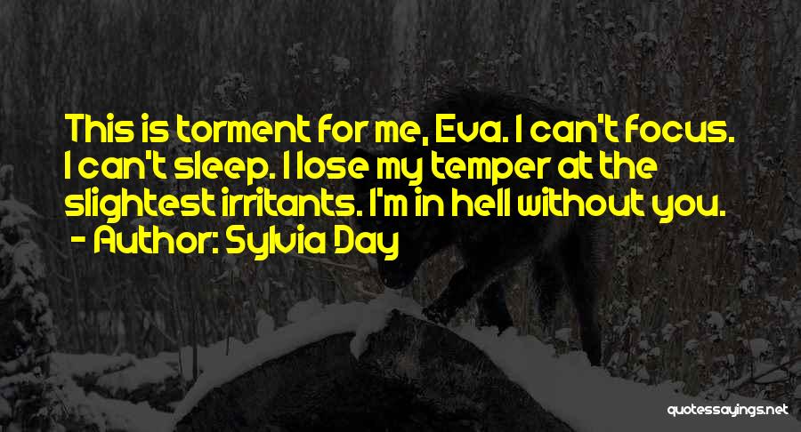 Sylvia Day Quotes: This Is Torment For Me, Eva. I Can't Focus. I Can't Sleep. I Lose My Temper At The Slightest Irritants.