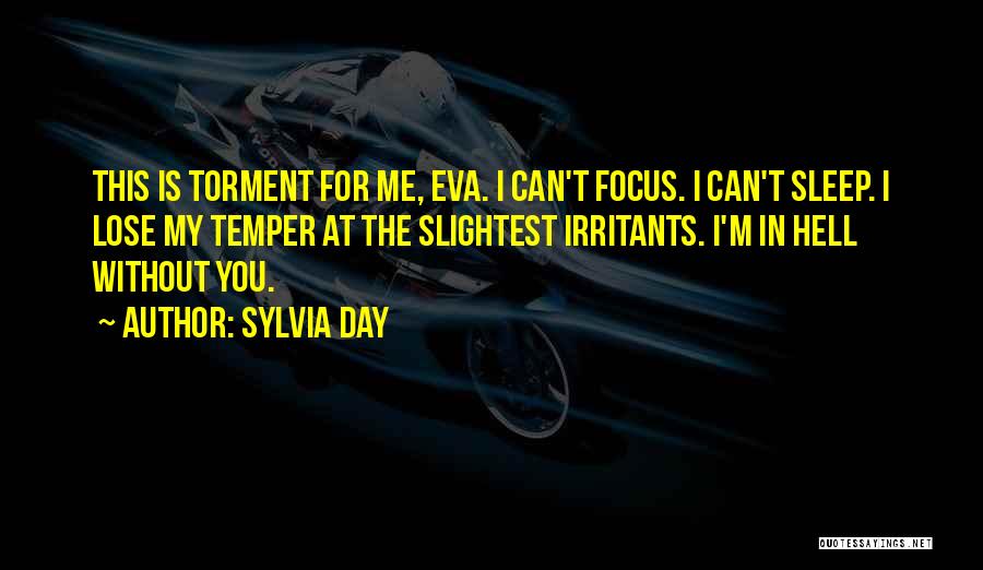 Sylvia Day Quotes: This Is Torment For Me, Eva. I Can't Focus. I Can't Sleep. I Lose My Temper At The Slightest Irritants.