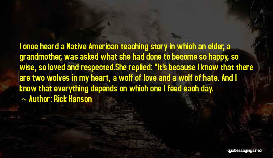 Rick Hanson Quotes: I Once Heard A Native American Teaching Story In Which An Elder, A Grandmother, Was Asked What She Had Done