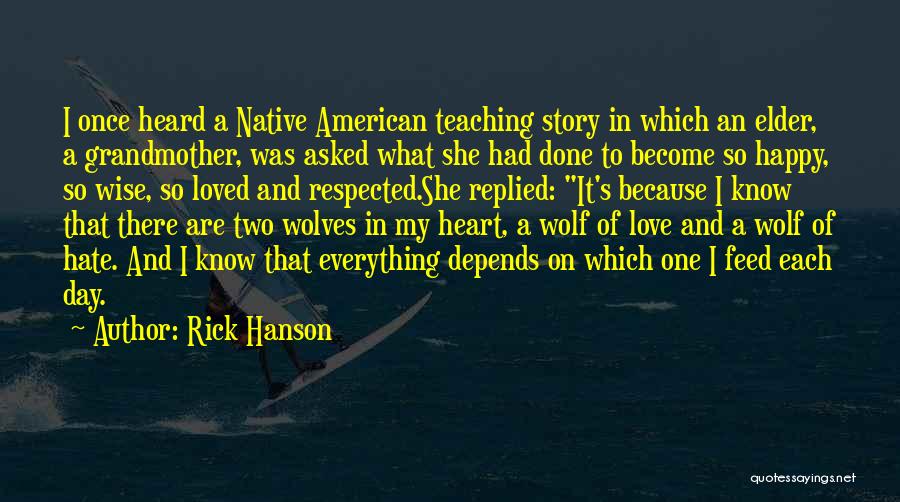 Rick Hanson Quotes: I Once Heard A Native American Teaching Story In Which An Elder, A Grandmother, Was Asked What She Had Done