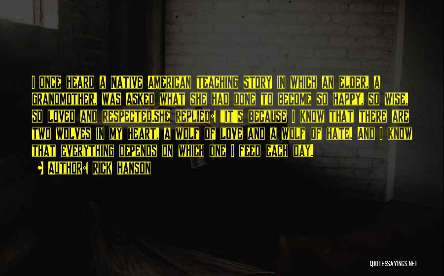 Rick Hanson Quotes: I Once Heard A Native American Teaching Story In Which An Elder, A Grandmother, Was Asked What She Had Done