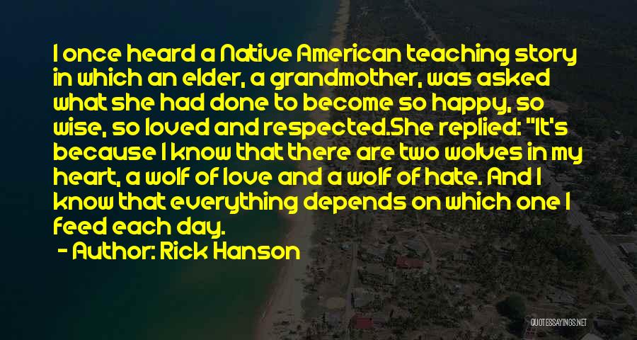 Rick Hanson Quotes: I Once Heard A Native American Teaching Story In Which An Elder, A Grandmother, Was Asked What She Had Done