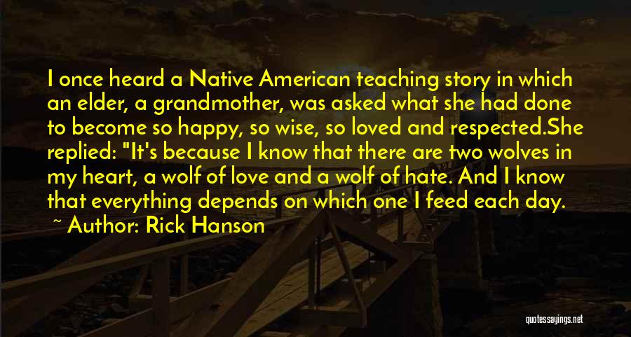 Rick Hanson Quotes: I Once Heard A Native American Teaching Story In Which An Elder, A Grandmother, Was Asked What She Had Done