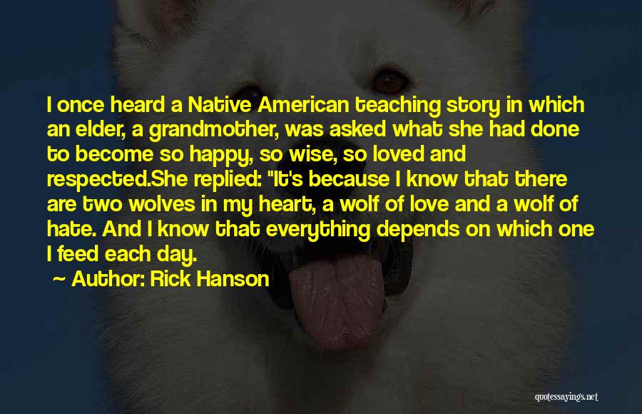 Rick Hanson Quotes: I Once Heard A Native American Teaching Story In Which An Elder, A Grandmother, Was Asked What She Had Done