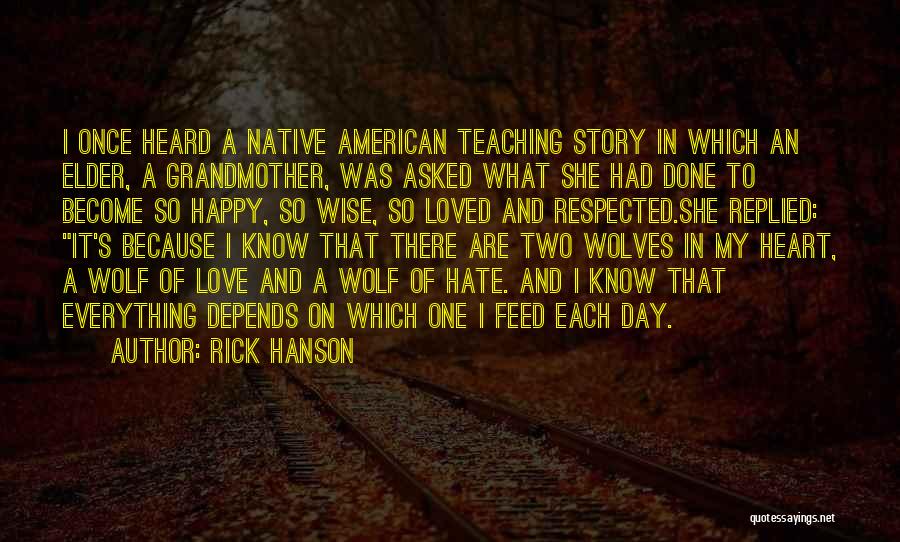 Rick Hanson Quotes: I Once Heard A Native American Teaching Story In Which An Elder, A Grandmother, Was Asked What She Had Done