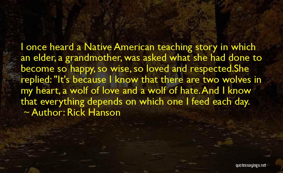 Rick Hanson Quotes: I Once Heard A Native American Teaching Story In Which An Elder, A Grandmother, Was Asked What She Had Done