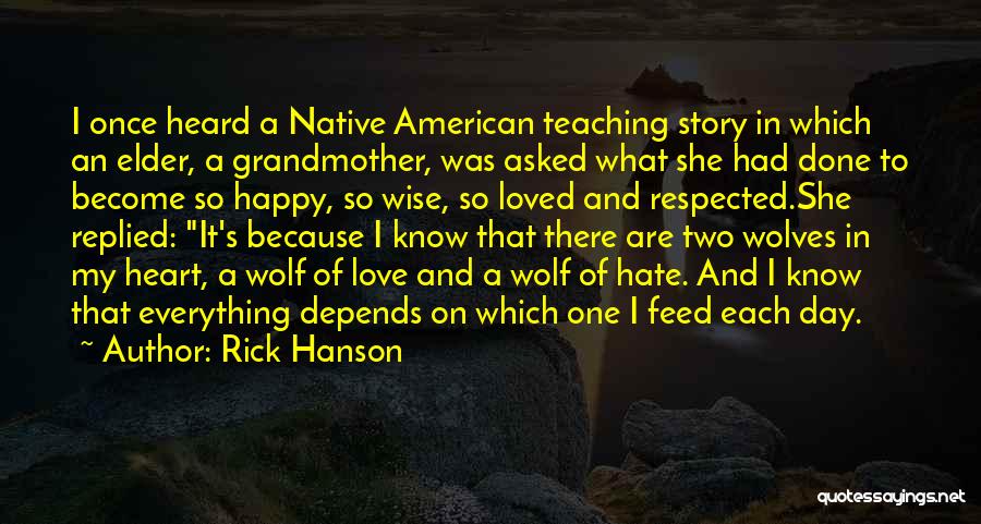 Rick Hanson Quotes: I Once Heard A Native American Teaching Story In Which An Elder, A Grandmother, Was Asked What She Had Done