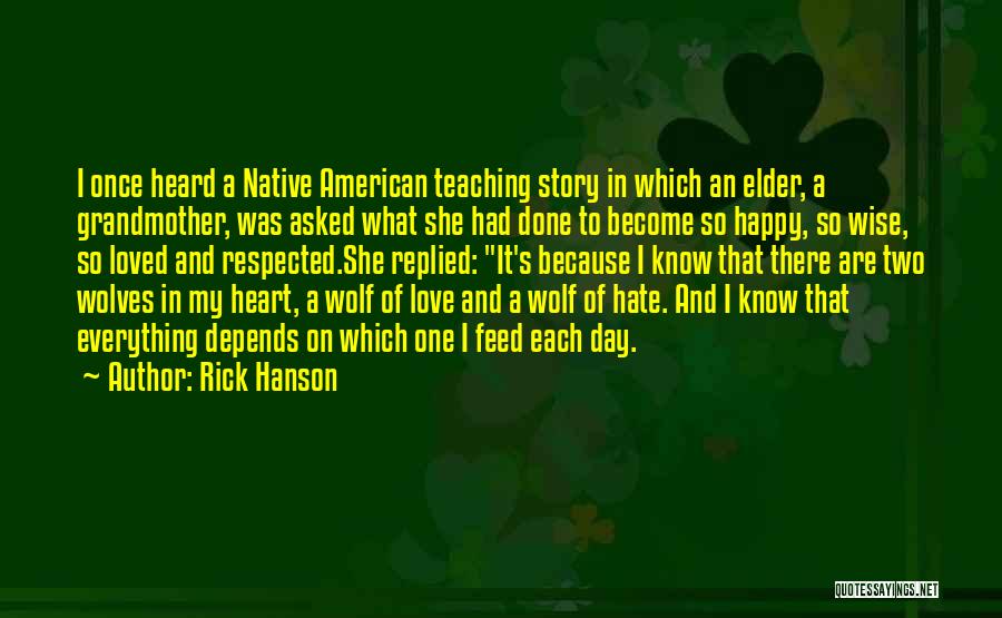 Rick Hanson Quotes: I Once Heard A Native American Teaching Story In Which An Elder, A Grandmother, Was Asked What She Had Done